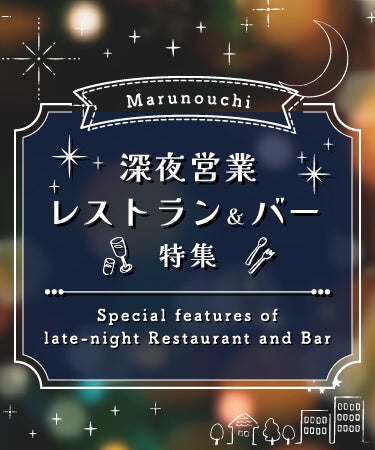 Marunouchi 深夜営業レストラン＆バー特集 Special features of late-night Restaurant and Bar